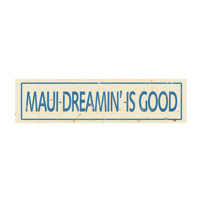 CAL269 - 5 X 20 MAUI DREAMIN IS GOOD VINTAGE SIGN