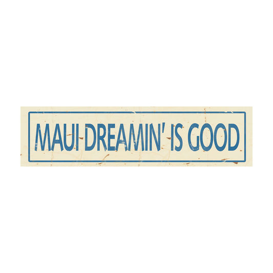 CAL269 - 5 X 20 MAUI DREAMIN IS GOOD VINTAGE SIGN